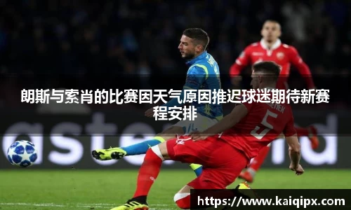 朗斯与索肖的比赛因天气原因推迟球迷期待新赛程安排